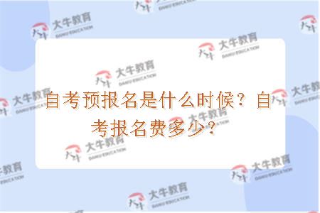 自考预报名是什么时候？自考报名费多少？