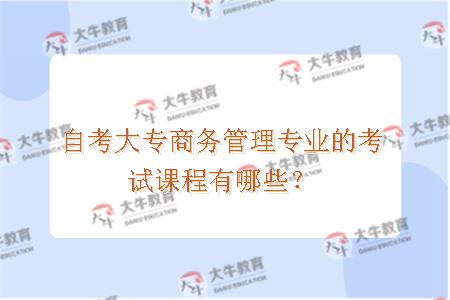 自考大专商务管理专业的考试课程有哪些？