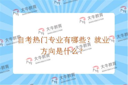自考热门专业有哪些？就业方向是什么？
