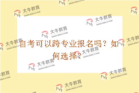 自考可以跨专业报名吗？如何选择？