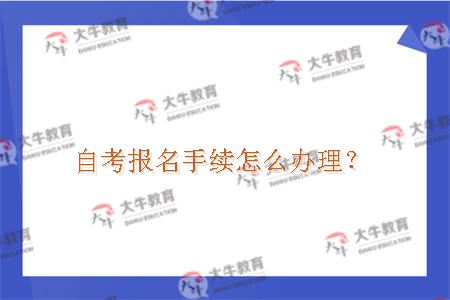 自考报名手续怎么办理？