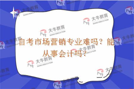 自考市场营销专业难吗？能从事会计吗？