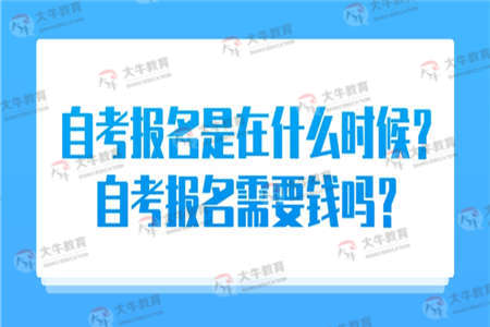自考报名是在什么时候？自考报名需要钱吗？