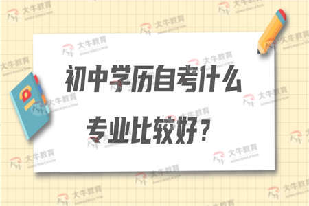 初中学历自考什么专业比较好？