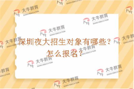 深圳夜大招生对象有哪些？怎么报名？