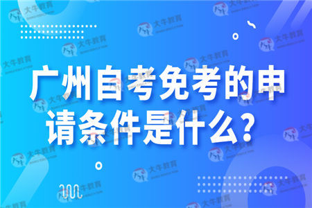 广州自考免考的申请条件是什么？