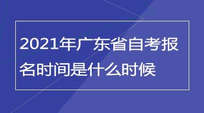 2021年广东省自考报名时间是什么时候