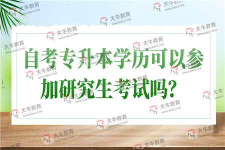 自考专升本学历可以参加研究生考试吗？