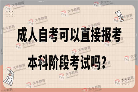 成人自考可以直接报考本科阶段考试吗？