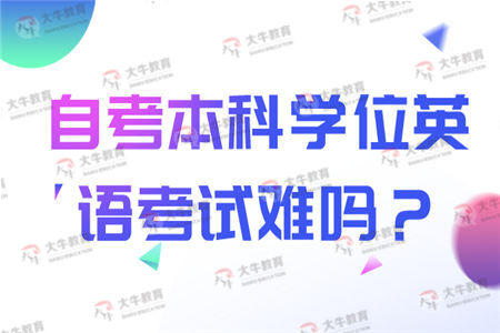 自考本科学位英语考试难吗？