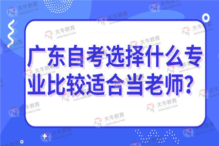 广东自考选择什么专业比较适合当老师？