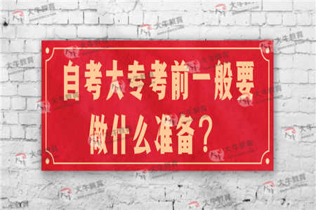 自考大专考前一般要做什么准备? 自考大专考前一般要做什么准备?