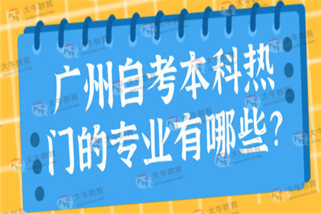 广州自考本科热门的专业有哪些？
