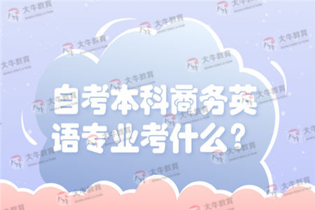 自考本科商务英语专业考什么？