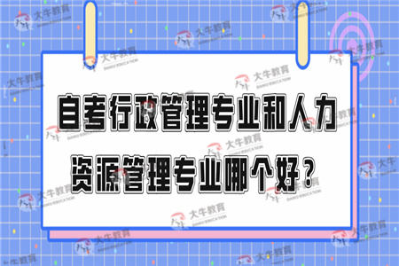 自考行政管理专业和人力资源管理专业哪个好？