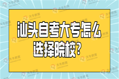 汕头自考大专怎么选择院校？