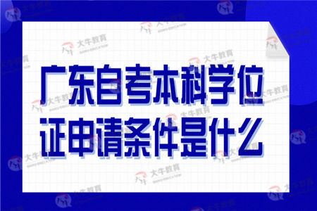 广东自考本科学位证申请条件是什么？