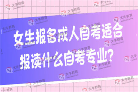 女生报名成人自考适合报读什么自考专业？
