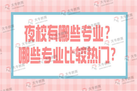 夜校有哪些专业？哪些专业比较热门？