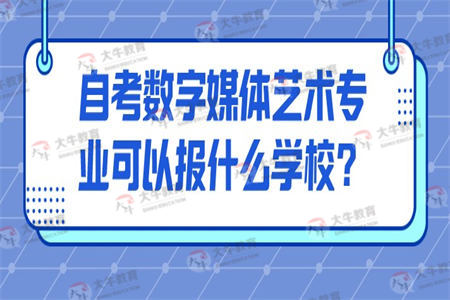 自考数字媒体艺术专业可以报什么学校？