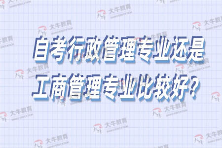 自考行政管理专业还是工商管理专业比较好？