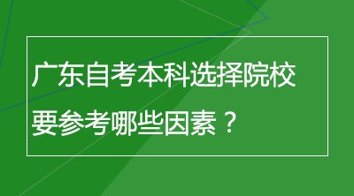 广东自考本科选择院校要参考哪些因素？
