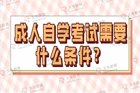 成人自学考试需要什么条件？