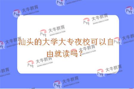 汕头的大学大专夜校可以自由就读吗？