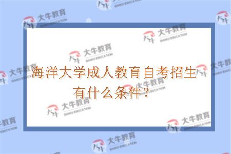 海洋大学成人教育自考招生有什么条件
