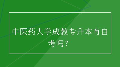 中医药大学成教专升本有自考吗？