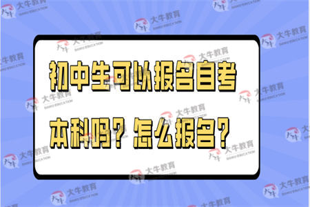 初中生可以报名自考本科吗？怎么报名？