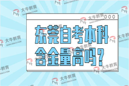 东莞自考本科含金量高吗？