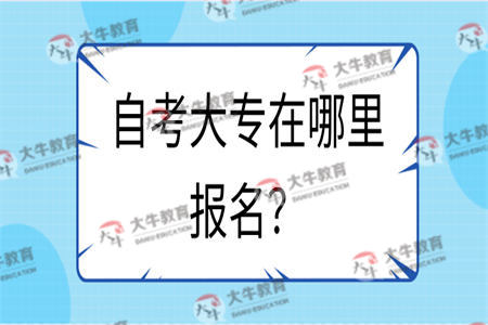 自考大专在哪里报名？